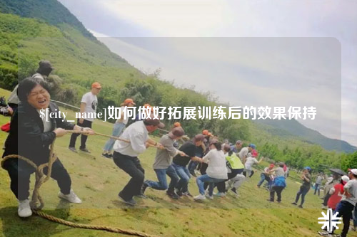 青岛如何做好拓展训练后的效果保持